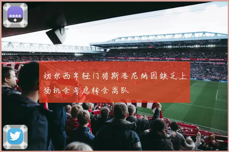 切尔西年轻门将斯洛尼纳因缺乏上场机会考虑转会离队